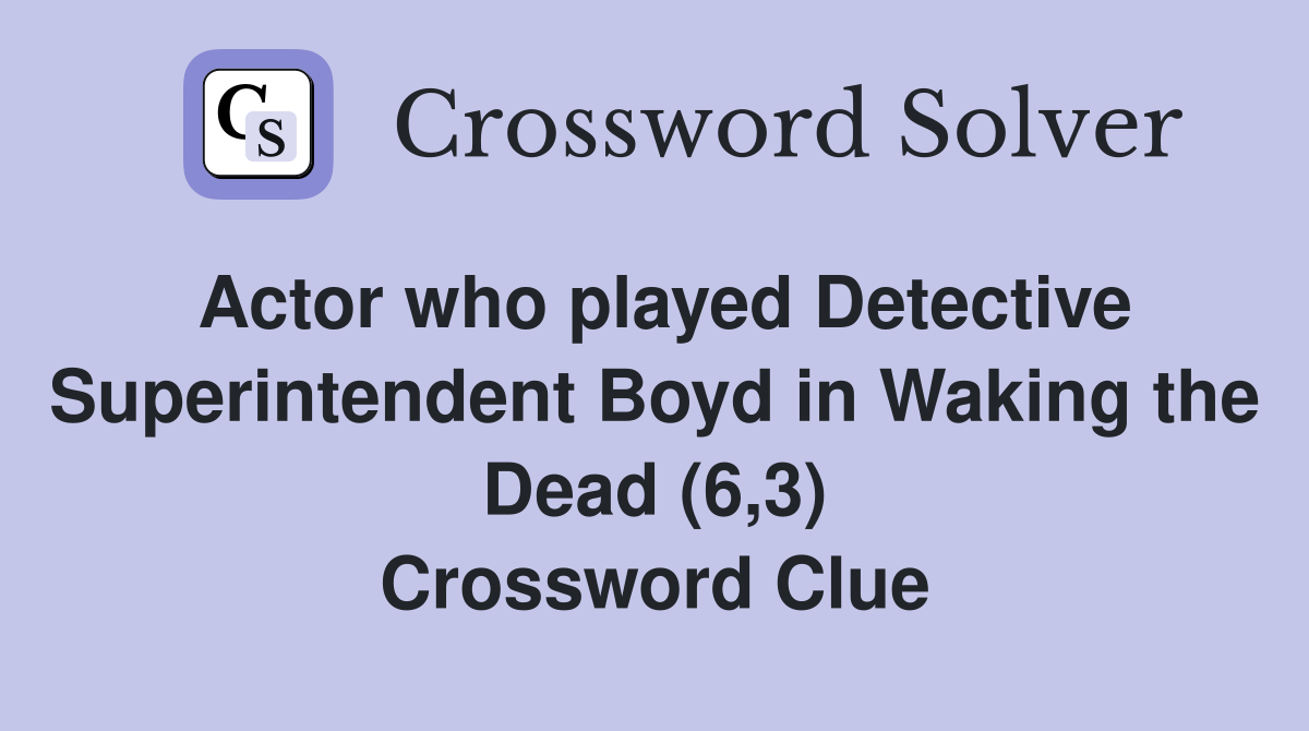 Actor who played Detective Superintendent Boyd in Waking the Dead (6,3) Crossword Clue Answers